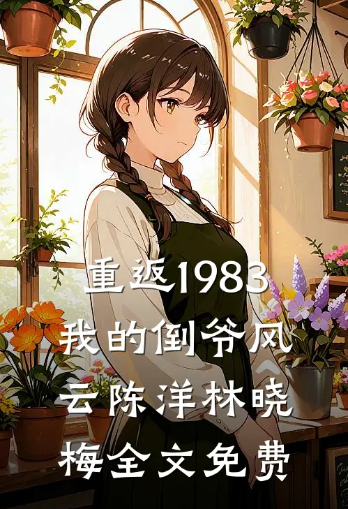 重返1983:我的倒爷风云陈洋林晓梅全文免费