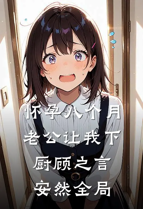 怀孕八个月，老公让我下厨顾之言安然全局