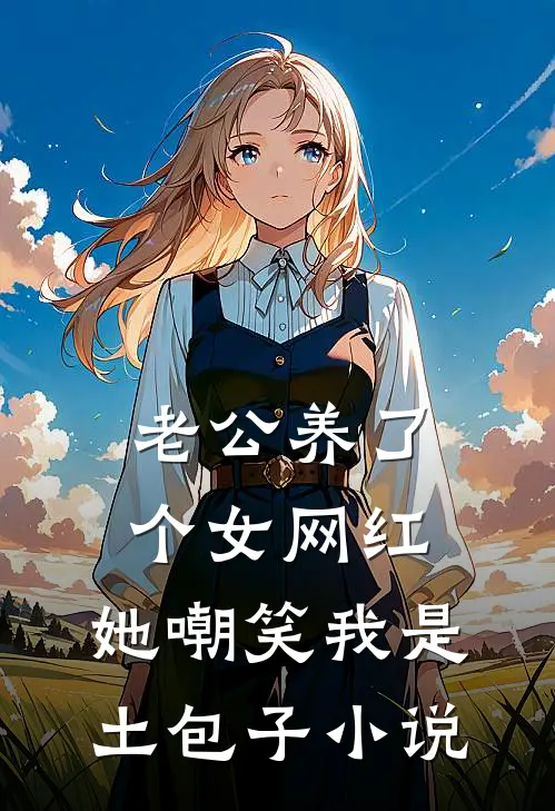 老公养了个女网红，她嘲笑我是土包子小说