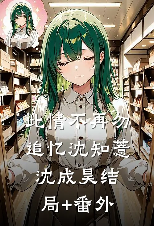 此情不再勿追忆沈知薏沈成昊结局+番外