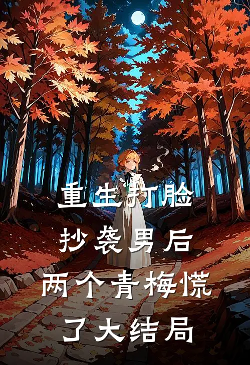 重生打脸抄袭男后，两个青梅慌了大结局