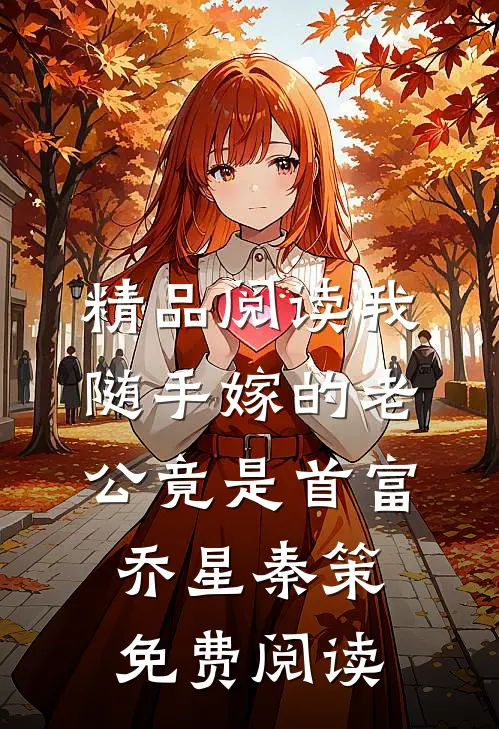 精品阅读我随手嫁的老公竟是首富乔星秦策免费阅读