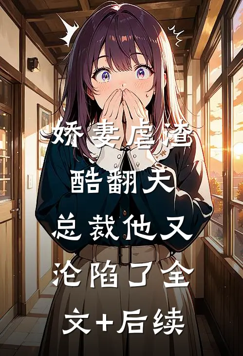 娇妻虐渣酷翻天，总裁他又沦陷了全文+后续