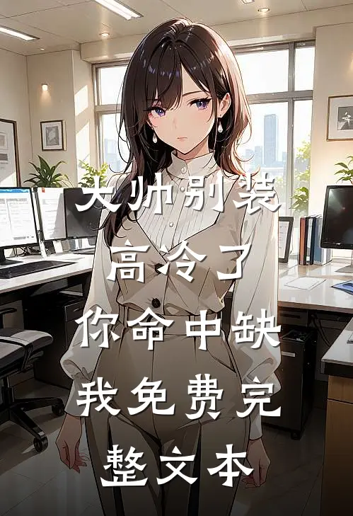 大帅别装高冷了,你命中缺我免费完整文本