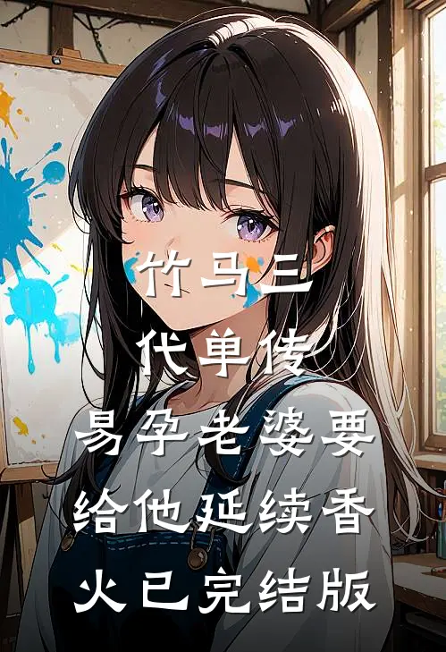 竹马三代单传，易孕老婆要给他延续香火已完结版