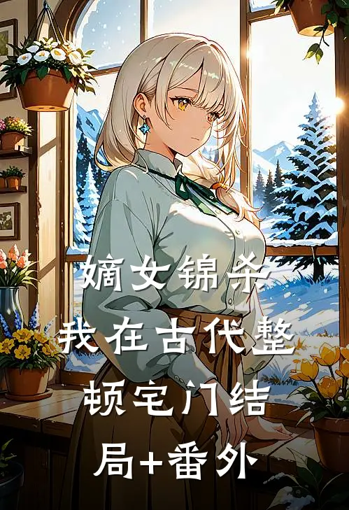 嫡女锦杀：我在古代整顿宅门结局+番外