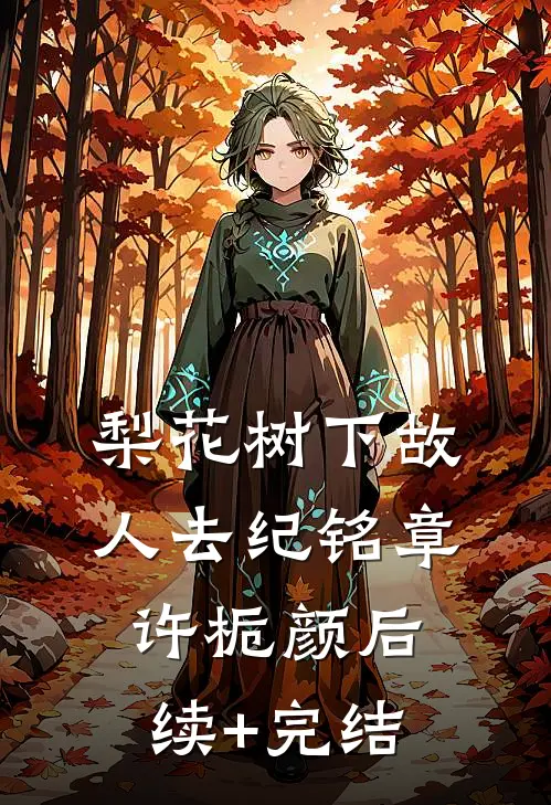 梨花树下故人去纪铭章许栀颜后续+完结