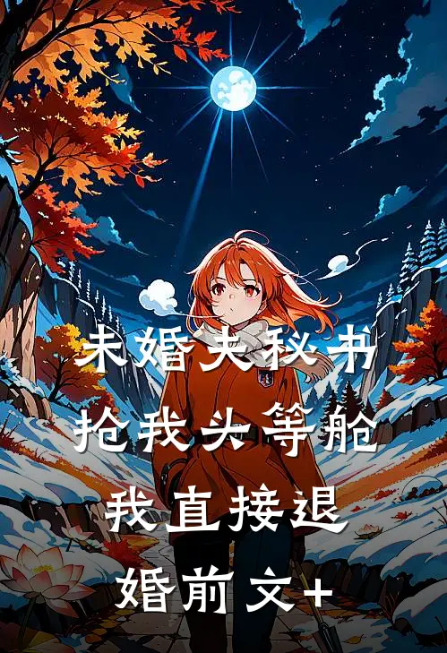 未婚夫秘书抢我头等舱，我直接退婚前文+