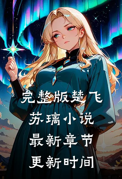 完整版楚飞苏璃小说最新章节更新时间