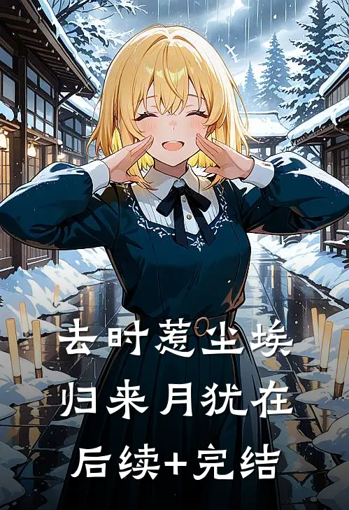 去时惹尘埃，归来月犹在后续+完结