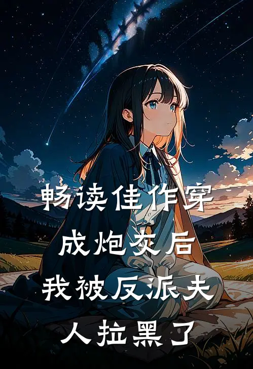 畅读佳作穿成炮灰后，我被反派夫人拉黑了