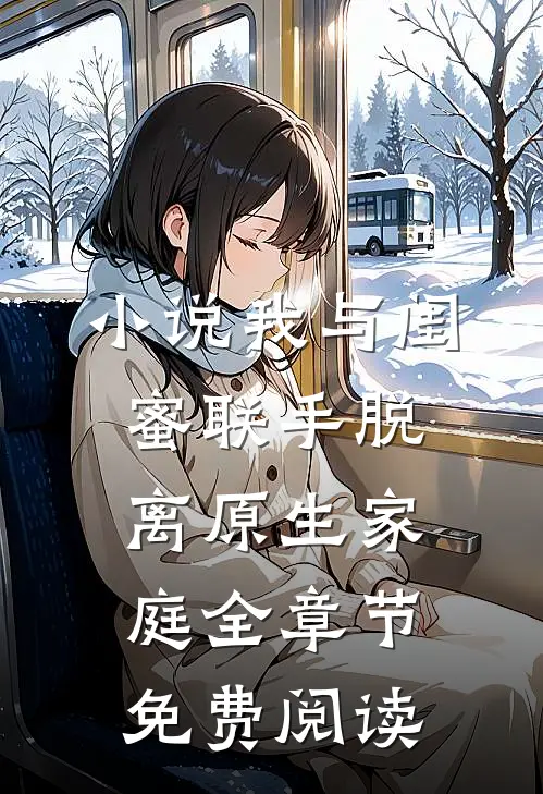 小说我与闺蜜联手脱离原生家庭全章节免费阅读