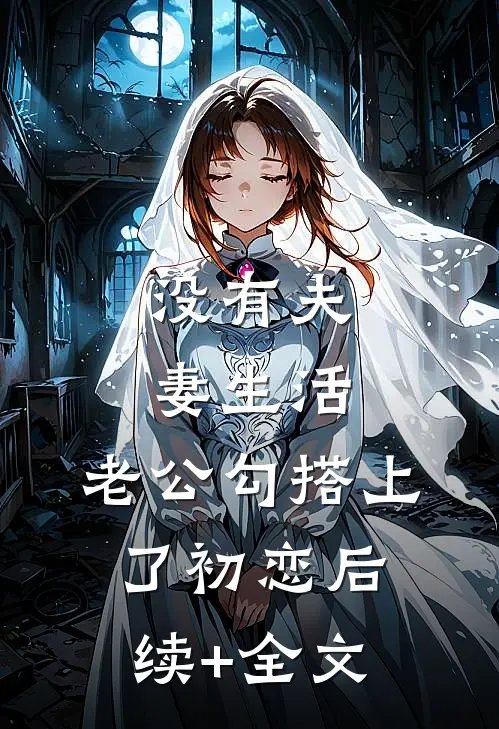 没有夫妻生活，老公勾搭上了初恋后续+全文
