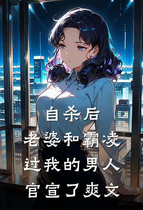 自杀后，老婆和霸凌过我的男人官宣了爽文