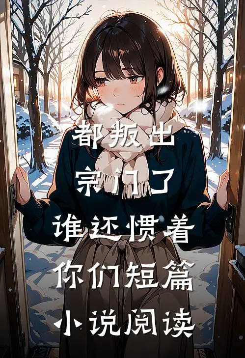 都叛出宗门了，谁还惯着你们短篇小说阅读