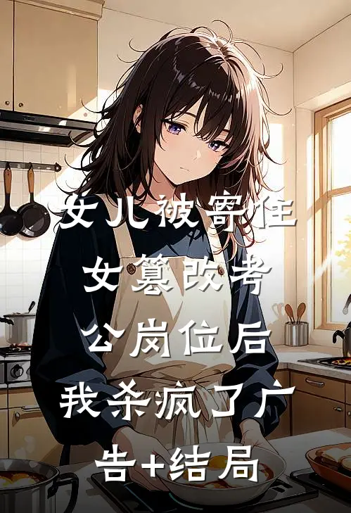 女儿被寄住女篡改考公岗位后，我杀疯了广告+结局