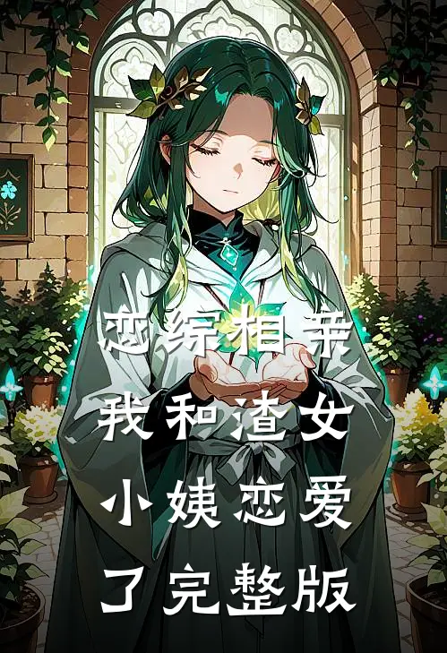 恋综相亲：我和渣女小姨恋爱了完整版