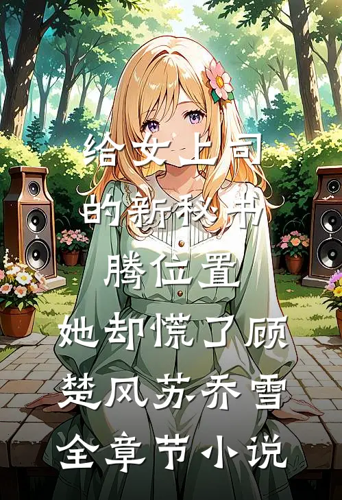 给女上司的新秘书腾位置，她却慌了顾楚风苏乔雪全章节小说