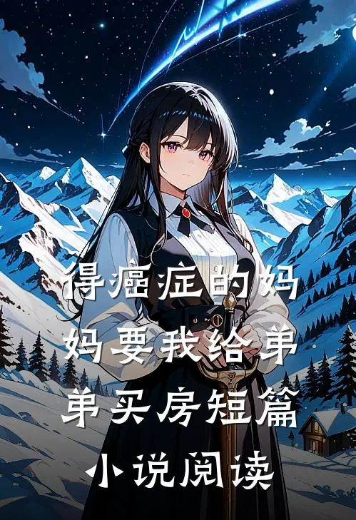 得癌症的妈妈要我给弟弟买房短篇小说阅读