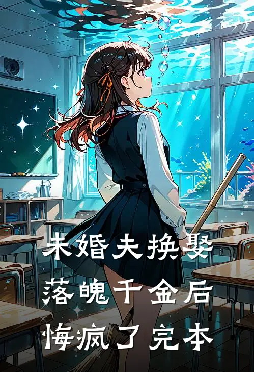 未婚夫换娶落魄千金后，悔疯了完本