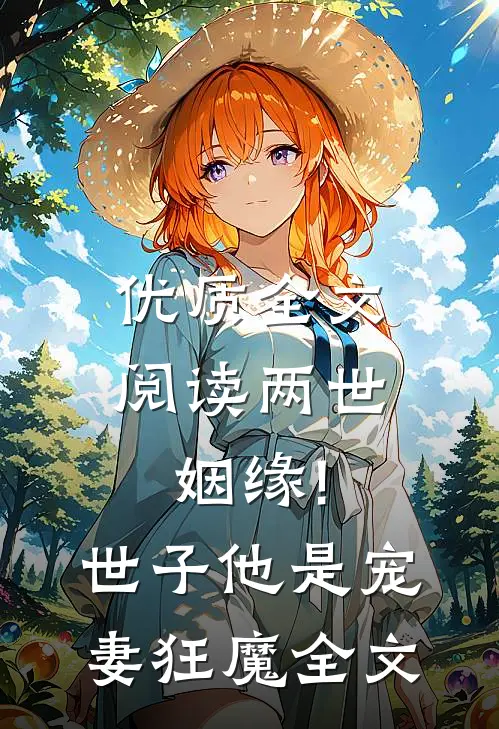 优质全文阅读两世姻缘!世子他是宠妻狂魔全文