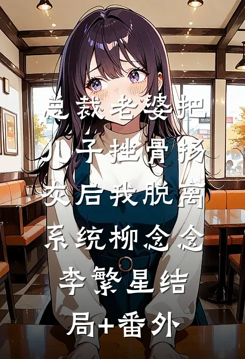 总裁老婆把儿子挫骨扬灰后我脱离系统柳念念李繁星结局+番外