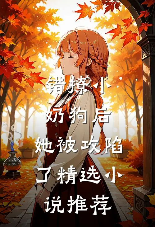 错撩小奶狗后，她被攻陷了精选小说推荐