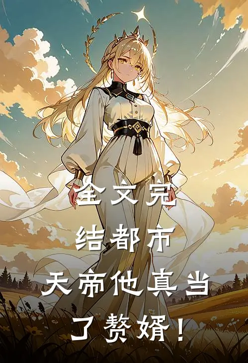 全文完结都市：天帝他真当了赘婿！
