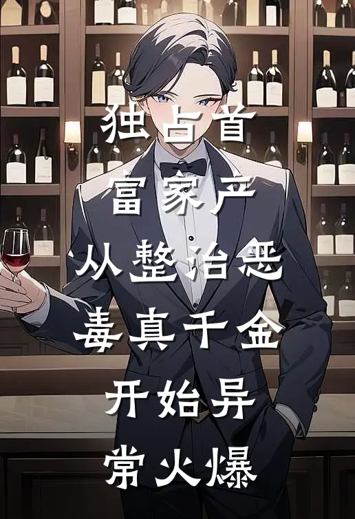 独占首富家产，从整治恶毒真千金开始异常火爆