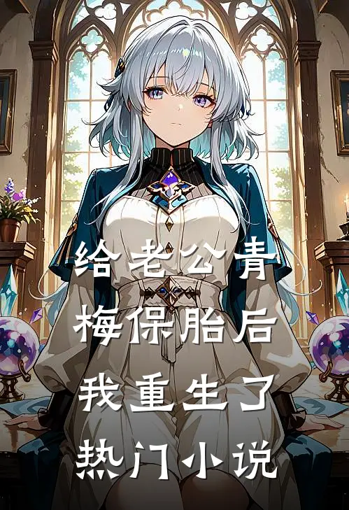给老公青梅保胎后，我重生了热门小说