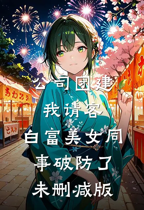 公司团建我请客，白富美女同事破防了未删减版