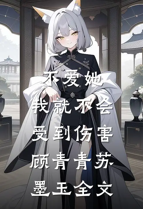 不爱她，我就不会受到伤害顾青青苏墨玉全文