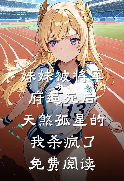 妹妹被将军府逼死后，天煞孤星的我杀疯了免费阅读