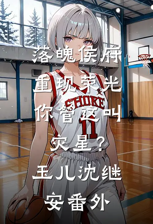 落魄侯府重现荣光，你管这叫灾星？玉儿沈继安番外