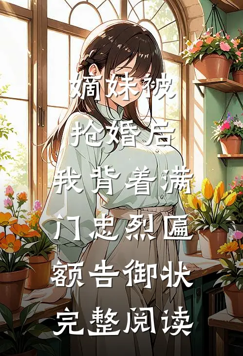 嫡妹被抢婚后，我背着满门忠烈匾额告御状完整阅读