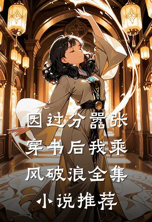因过分嚣张，穿书后我乘风破浪全集小说推荐