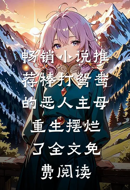 畅销小说推荐棒打鸳鸯的恶人主母,重生摆烂了全文免费阅读