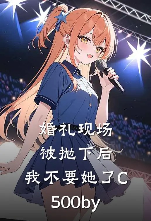 婚礼现场被抛下后，我不要她了C500by