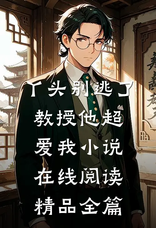 丫头别逃了教授他超爱我小说在线阅读精品全篇