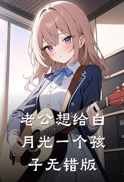 老公想给白月光一个孩子无错版
