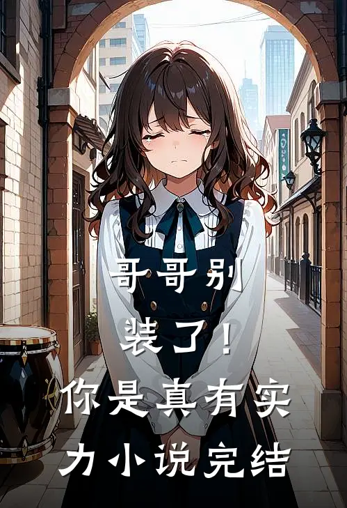 哥哥别装了！你是真有实力小说完结