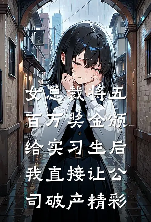 女总裁将五百万奖金颁给实习生后，我直接让公司破产精彩