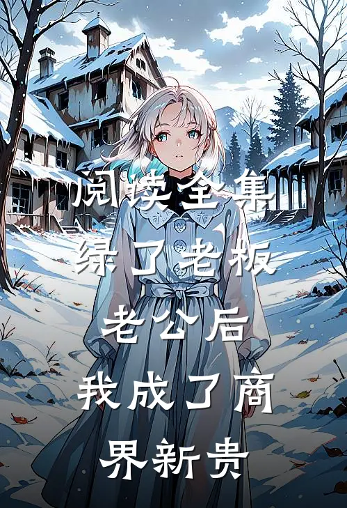阅读全集绿了老板老公后，我成了商界新贵