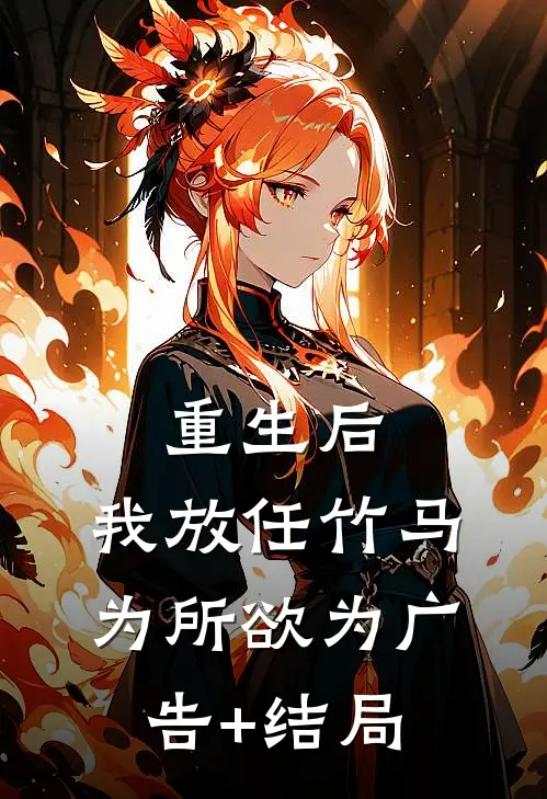 重生后，我放任竹马为所欲为广告+结局