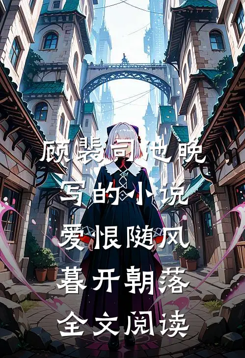 顾裴司池晚写的小说爱恨随风，暮开朝落全文阅读