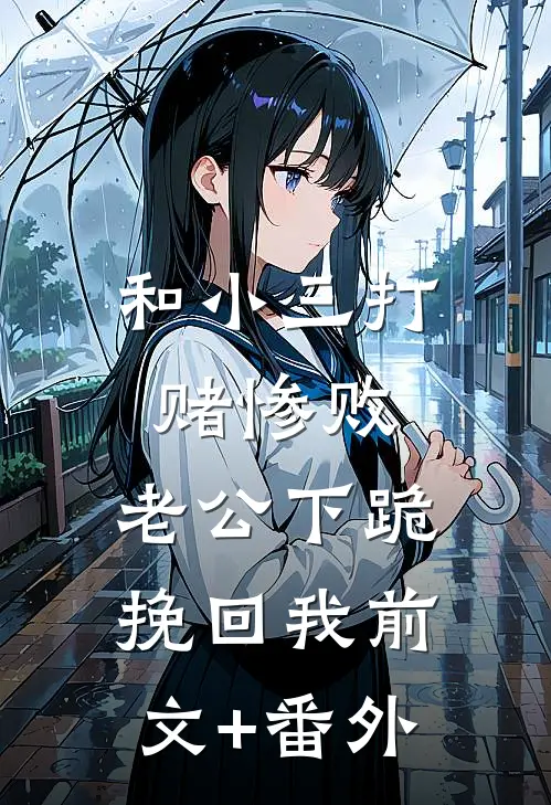 和小三打赌惨败，老公下跪挽回我前文+番外