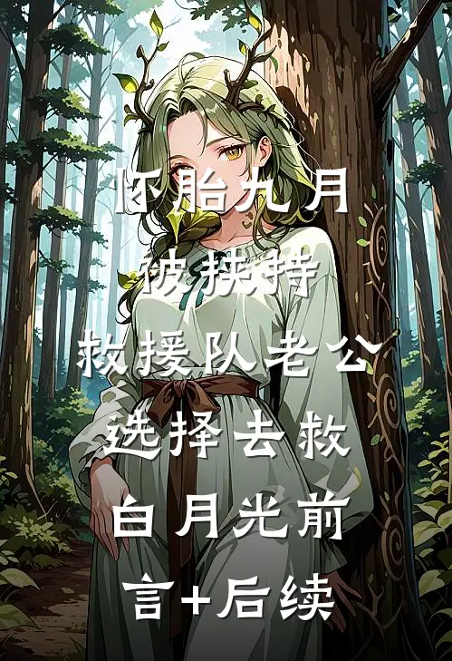 怀胎九月被挟持，救援队老公选择去救白月光前言+后续