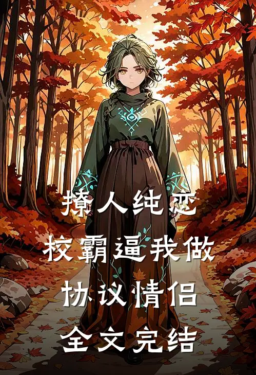 撩人纯恋：校霸逼我做协议情侣全文完结