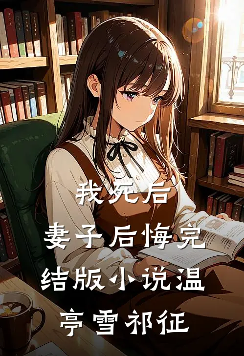 我死后，妻子后悔完结版小说温亭雪祁征