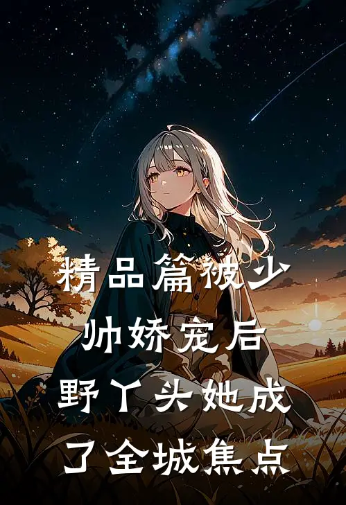 精品篇被少帅娇宠后，野丫头她成了全城焦点